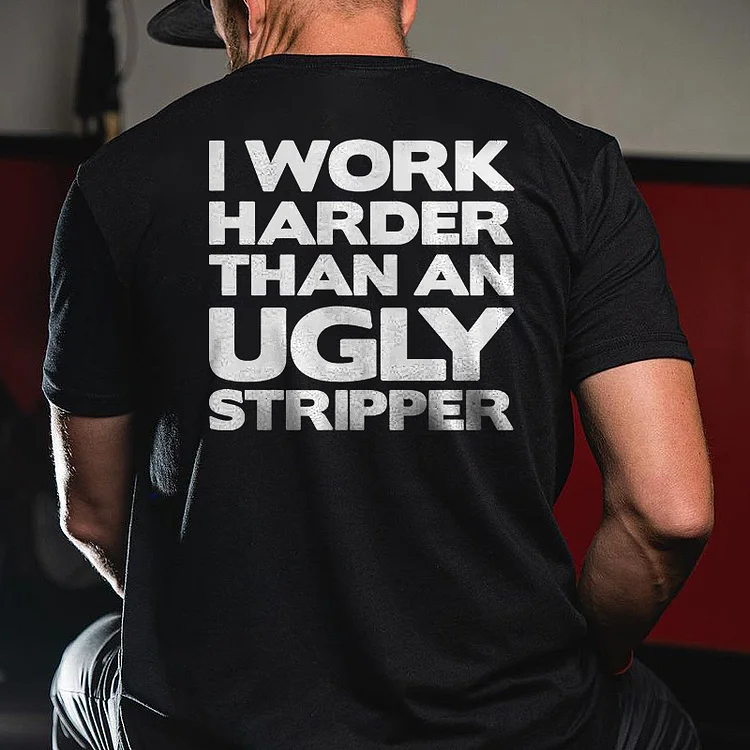 I Work Harder Than An Ugly Stripper Printed Men's T-shirt