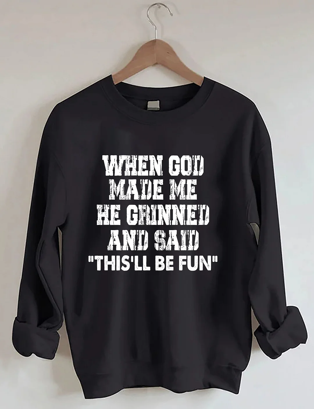 When God Made Me He Grinned And Said This'll Be Sweatshirt