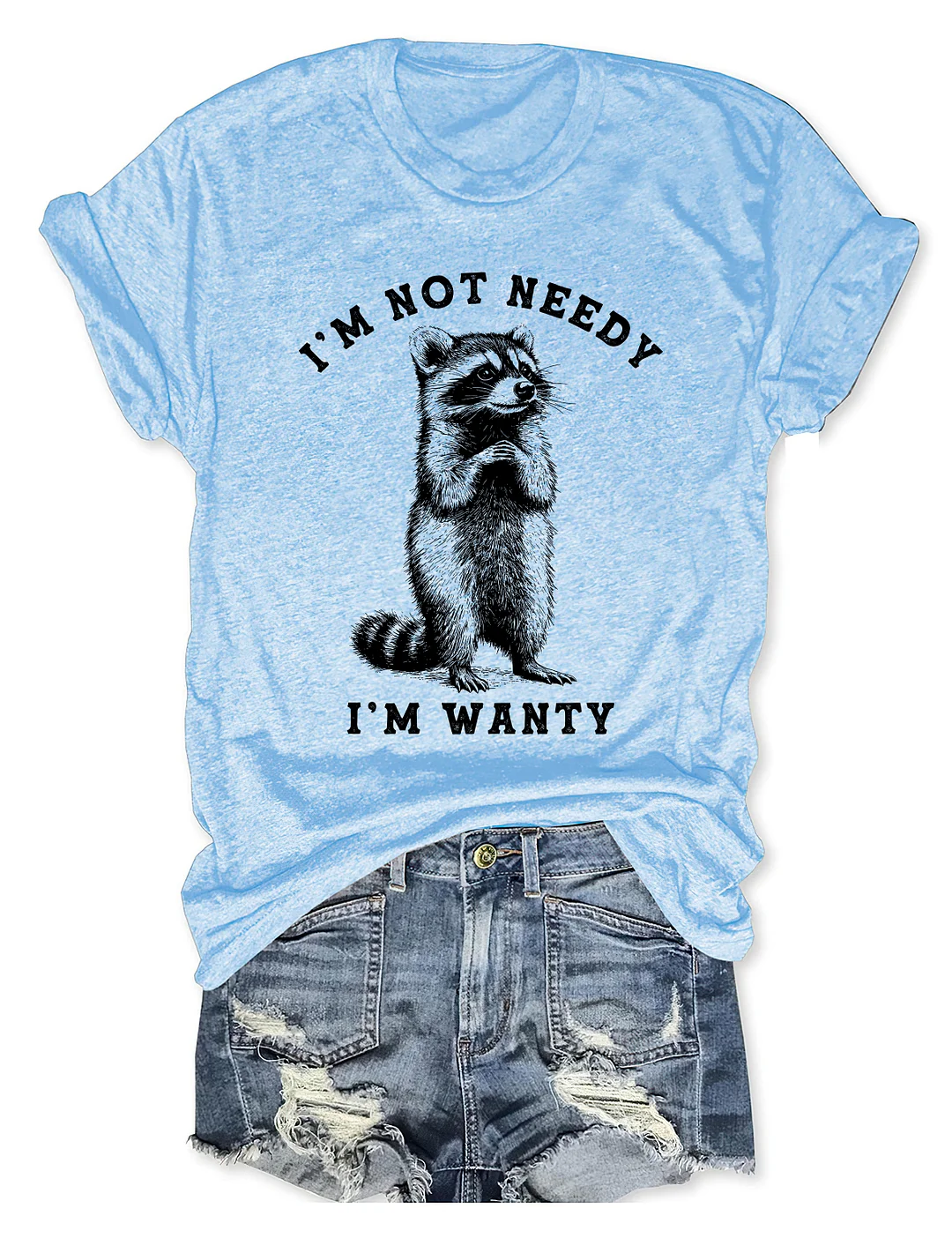 I'm Not Needy I'm Wanty T-shirt