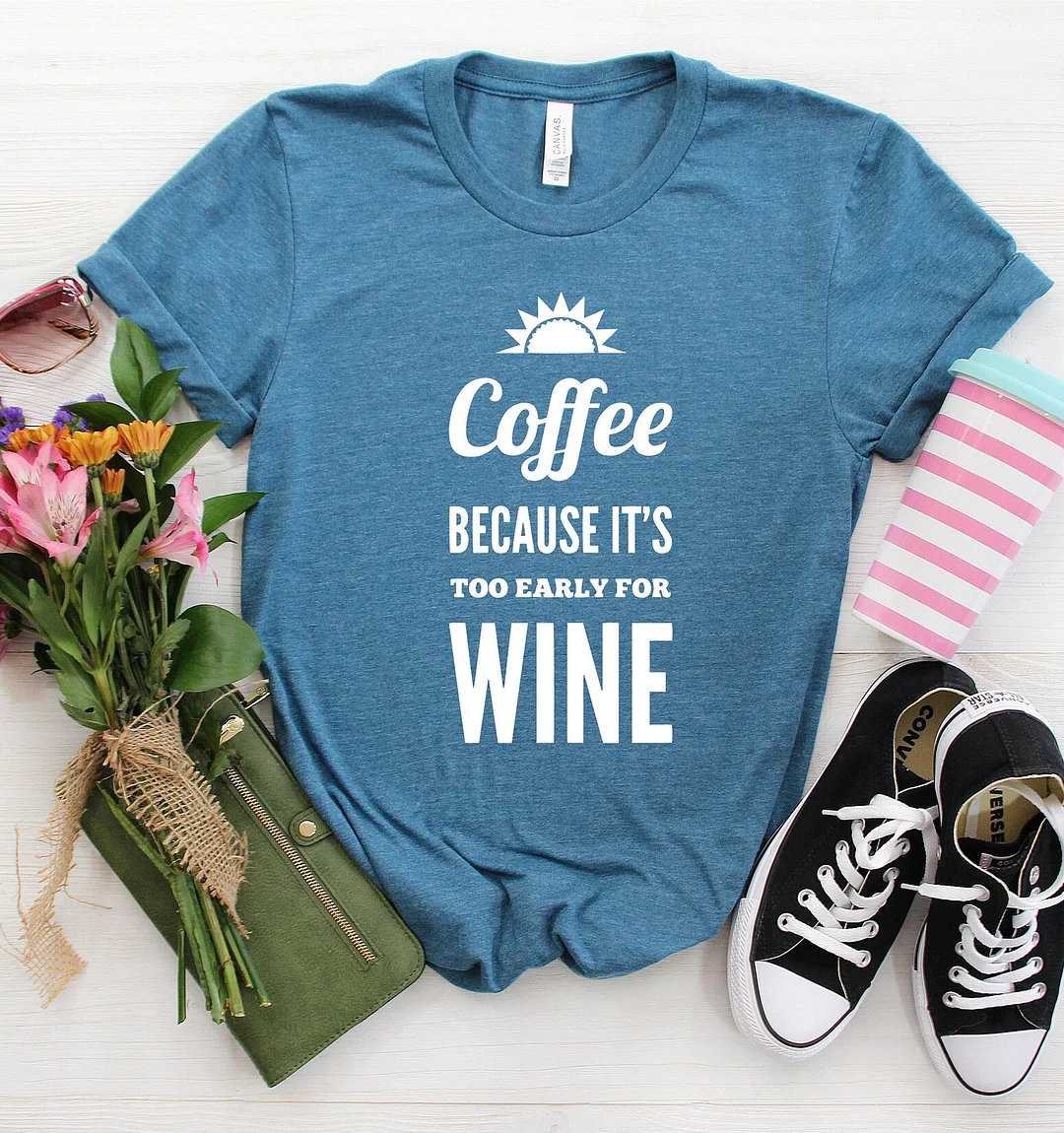 Women And Man Coffee Because It'S Too Early For Wine Shirt Lover Funny Tasting Top Tees