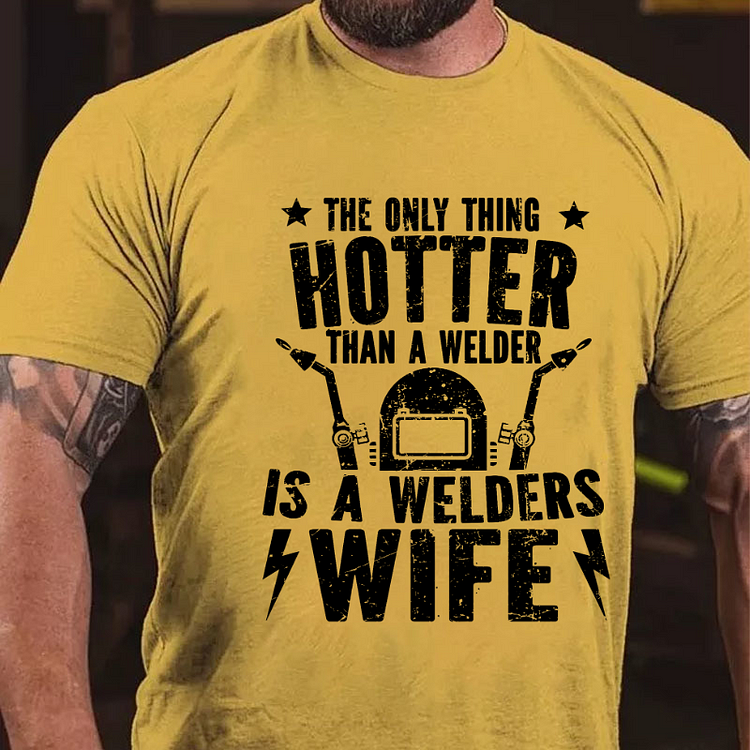 The Only Thing Hotter Than A Welder Is A Welders Wife T-shirt