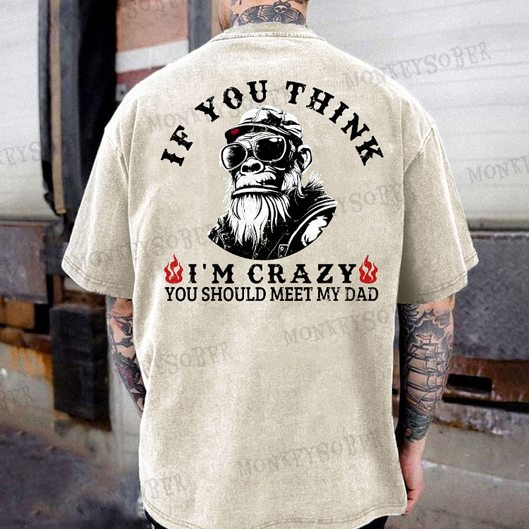 If You Think I'm Crazy You Should Meet My Dad Funny Monkey Washed T-Shirt