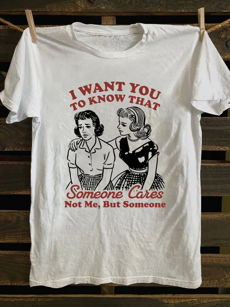 I Want You To Know That Someone Cares Not Me But Someone T-Shirt