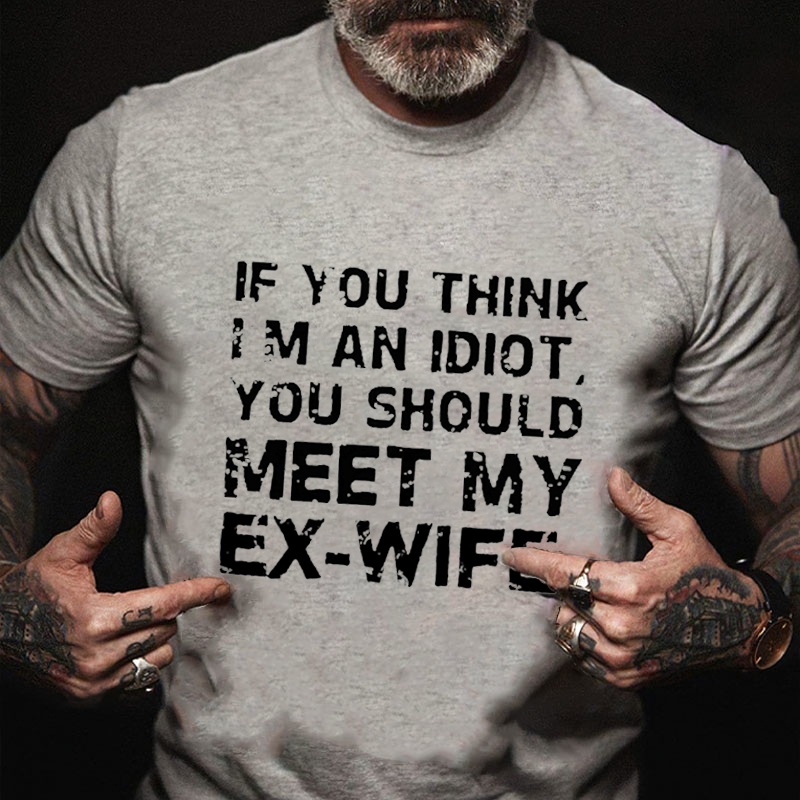 If You Think I'm An Idiot, You Should Meet My Ex-Wife T-shirt ctolen