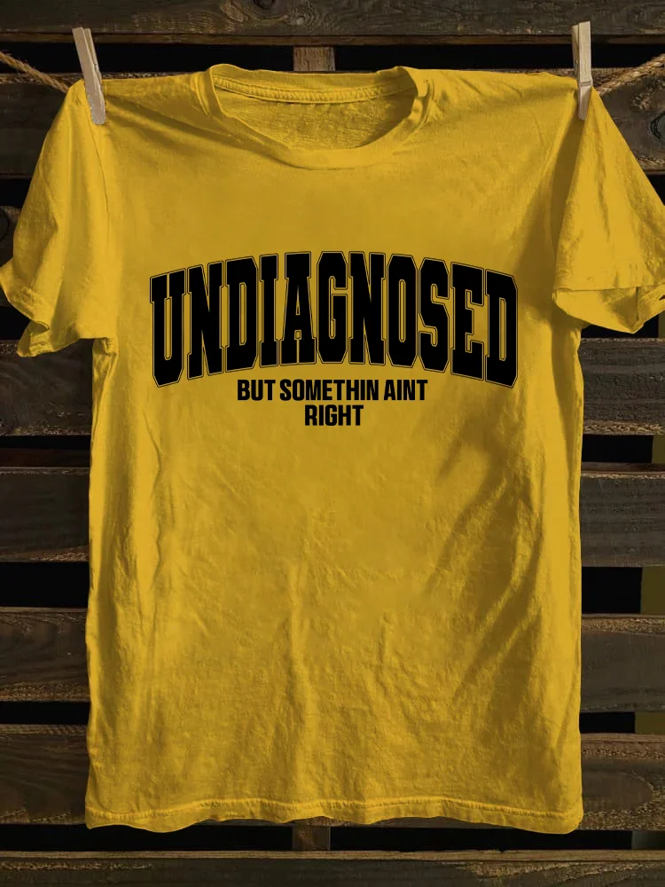 Undiagnosed But Something Ain't Righ T-shirt