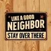 Like a Good Neighbor Stay Over There - Vintage Metal Signs(12*16Inch) - Warning