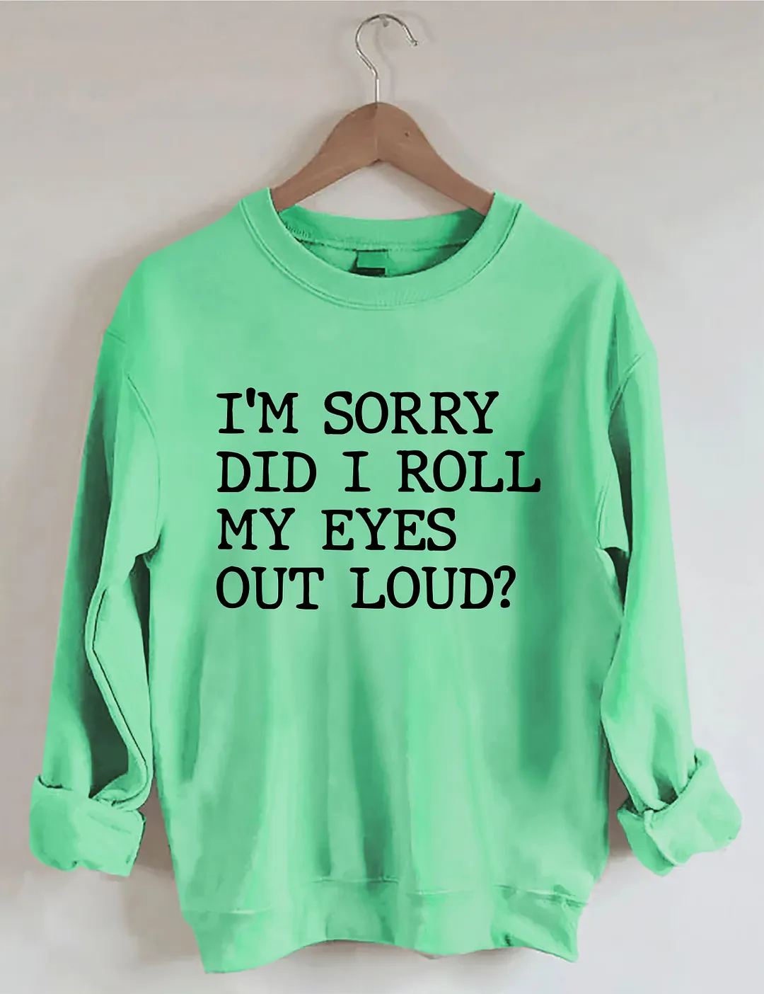 I'm Sorry Did I Roll My Eyes Out Loud Sweatshirt