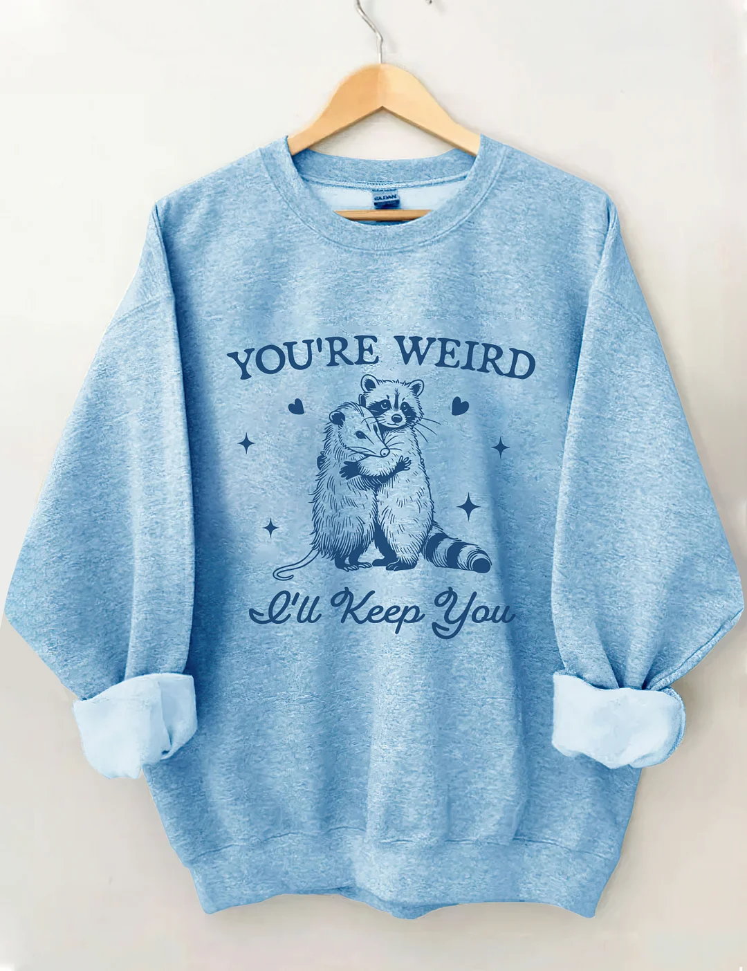 You're Weird I'll Keep You Sweatshirt