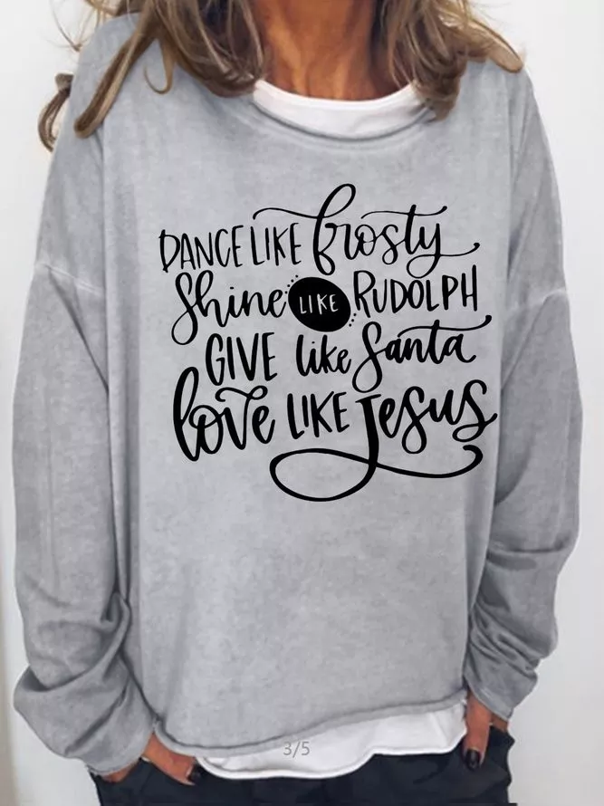 Dance Like Frosty Shine like Rudolph Give like Santa Love Like Jesus Casual Sweatshirt