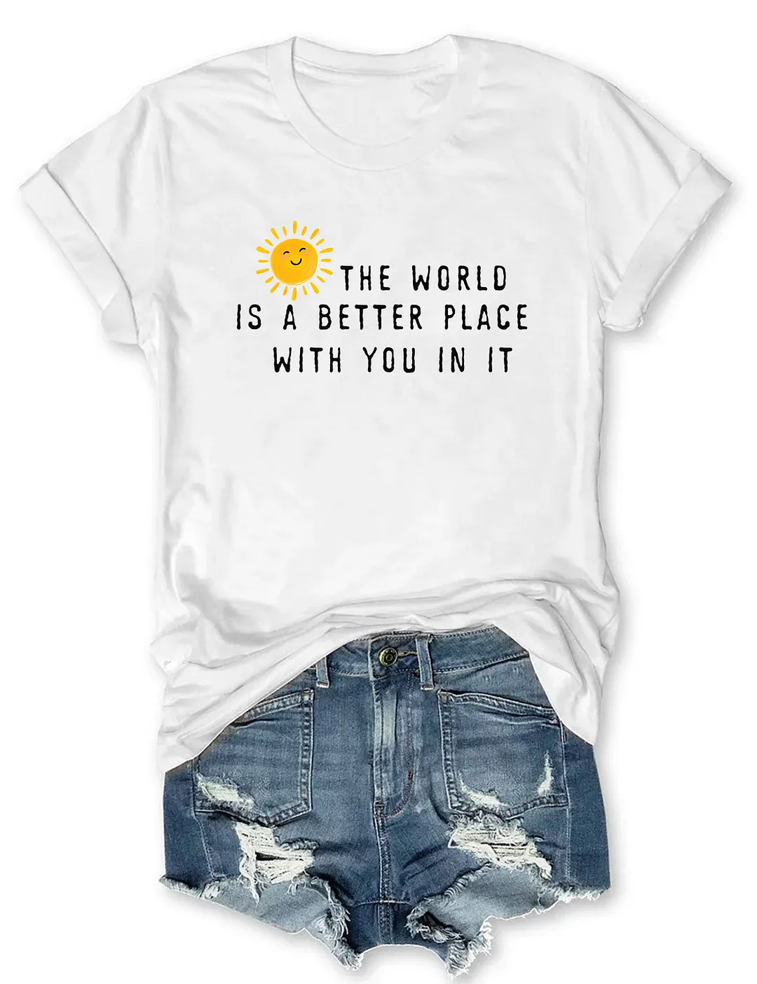 The World Is A Better Place With You In It T-shirt