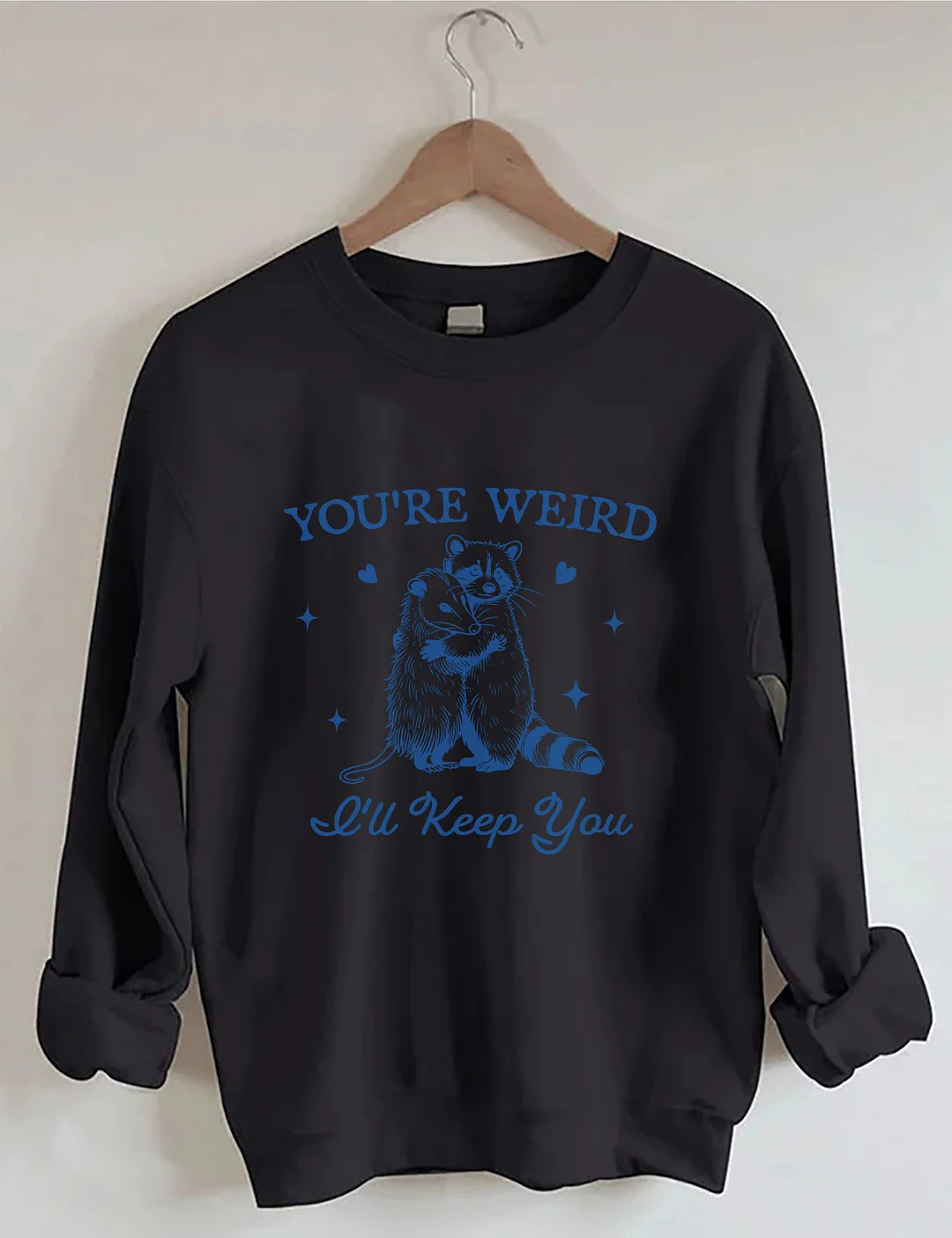 You're Weird I'll Keep You Sweatshirt