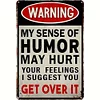 Warning My Sense Of Humor Might Hurt Your Feelings I SuggesT You Get Over It - Vintage Metal Signs(12*16Inch) - Warning
