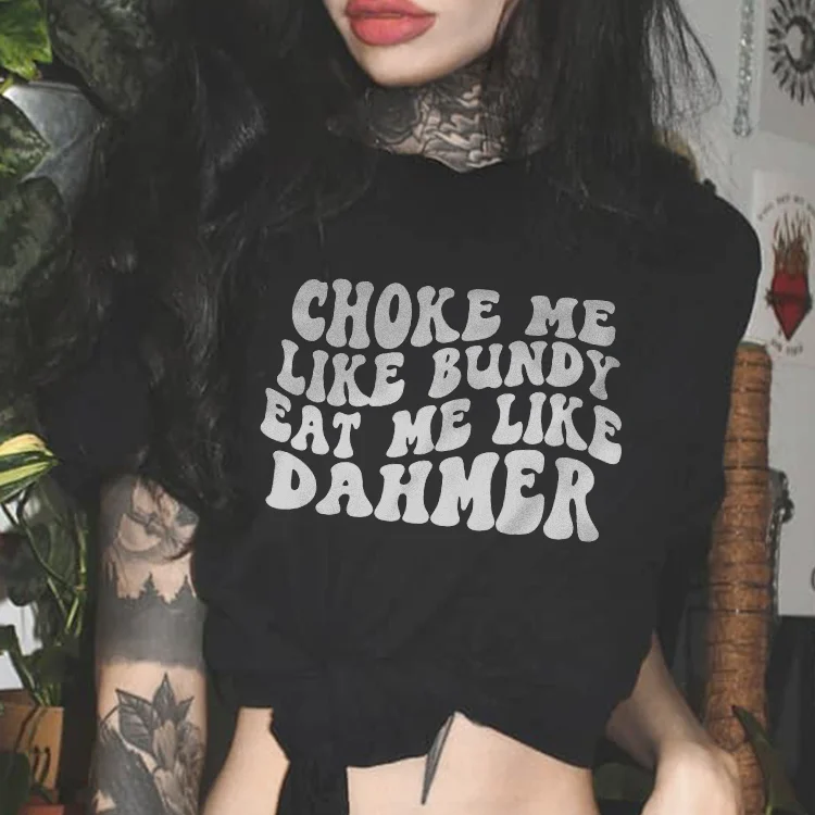 Choke Me Like Bundy Eat Me Like Dahmer T-shirt