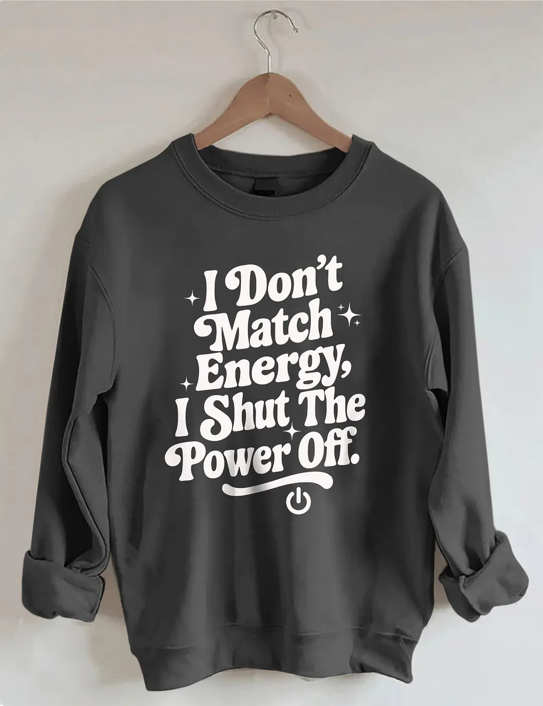 I Don't Match Energy I Shut The Power Off Sweatshirt