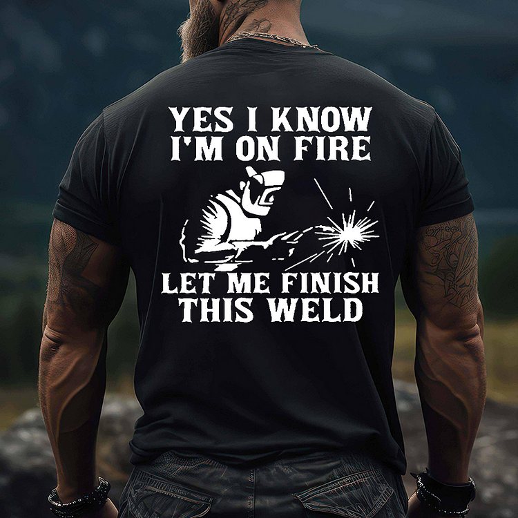 Yes I Know I'm On Fire Let Me Finish This Weld T-shirt