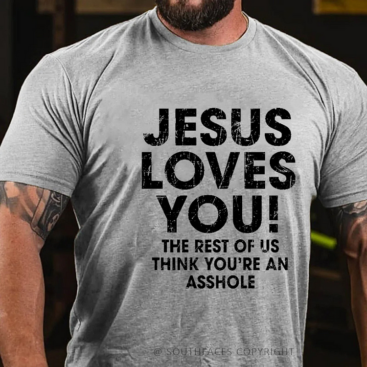 Jesus Loves You The Rest Of Us Think You're An Asshole Funny Christian T-shirt