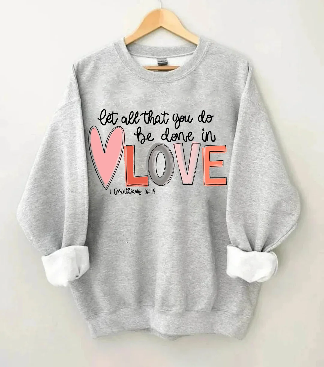 Let All That You Do Be Done In Love Sweatshirt