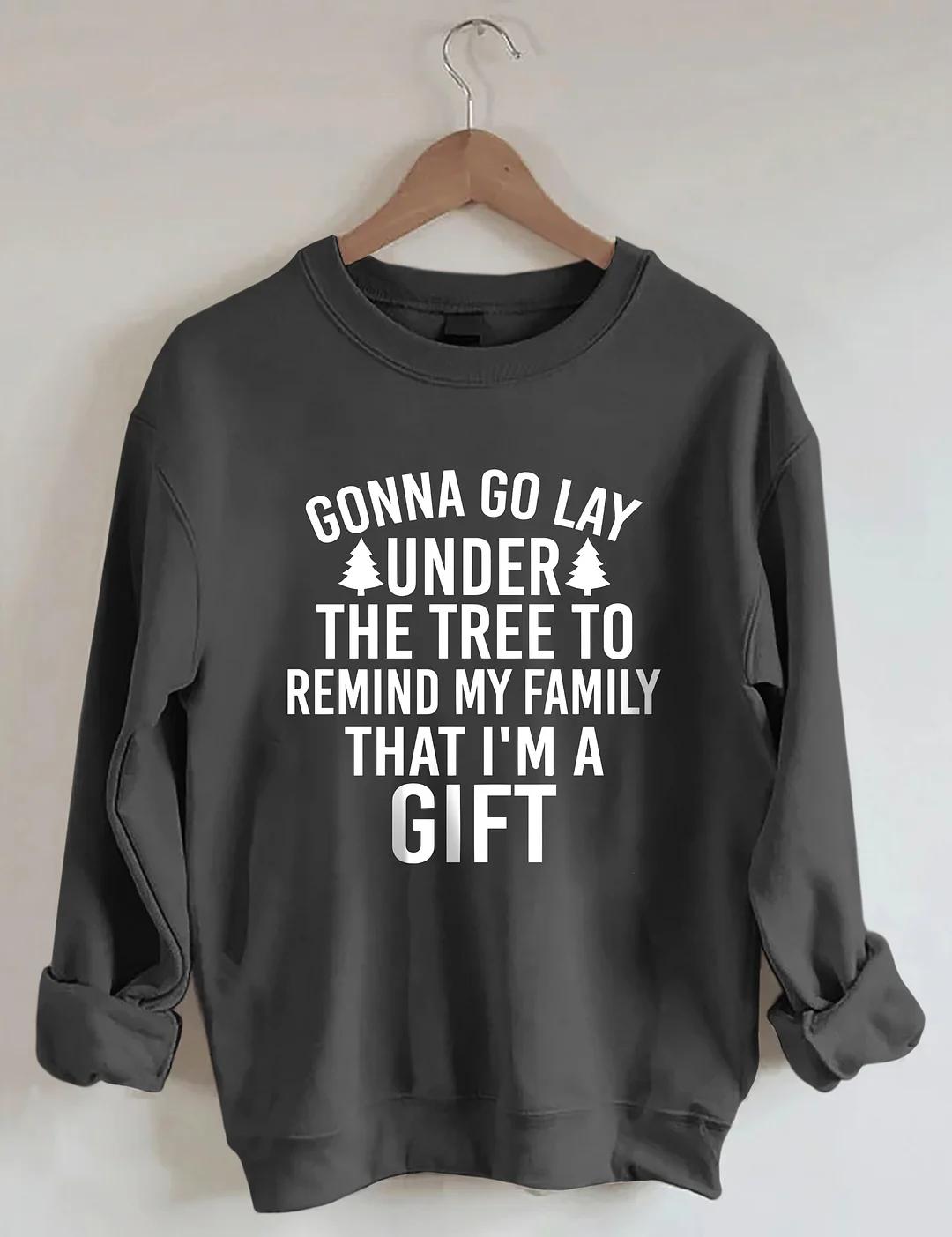 Gonna Go Lay Under The Christmas Tree To Remind My Family That I'm A Gift Sweatshirt
