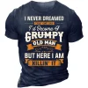 I Never Dreamed That Id Become A Grumpy Old Man T-shirt by Inlyline