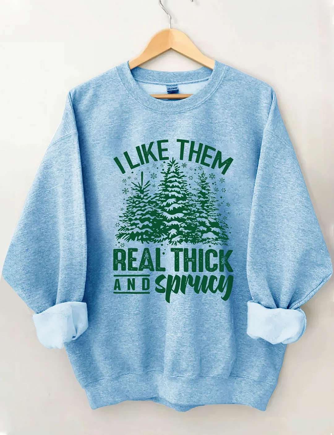 I Like Them Real Thick And Sprucey Sweatshirt