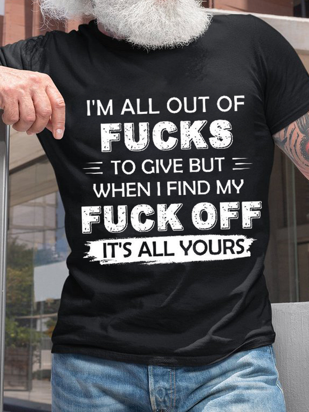 Men's I'm All Out Of Fucks To Give But When I Find My Fuck Off It's All Yours Cotton Crew Neck Casual T-Shirt socialshop