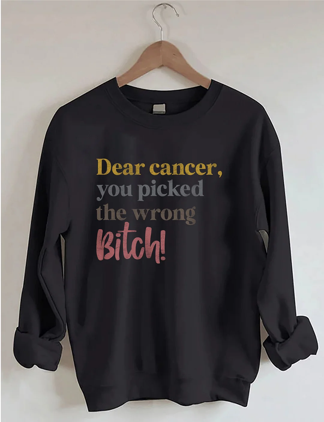 Dear Cancer You Picked The Wrong Bitch Sweatshirt