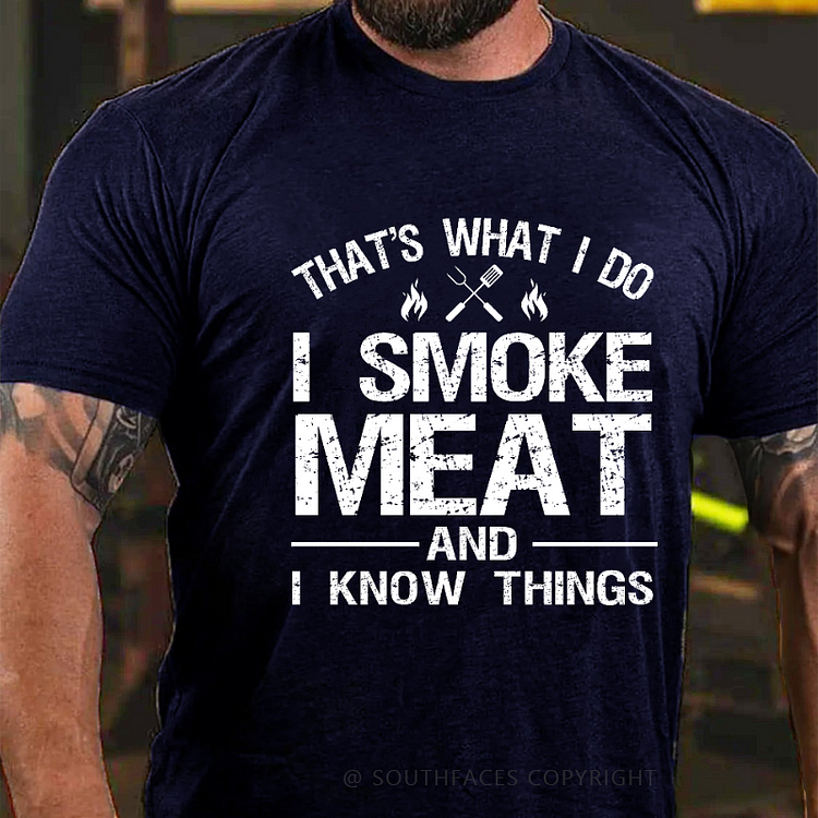 That's What I Do I Smoke Meat And I Know Things T-shirt