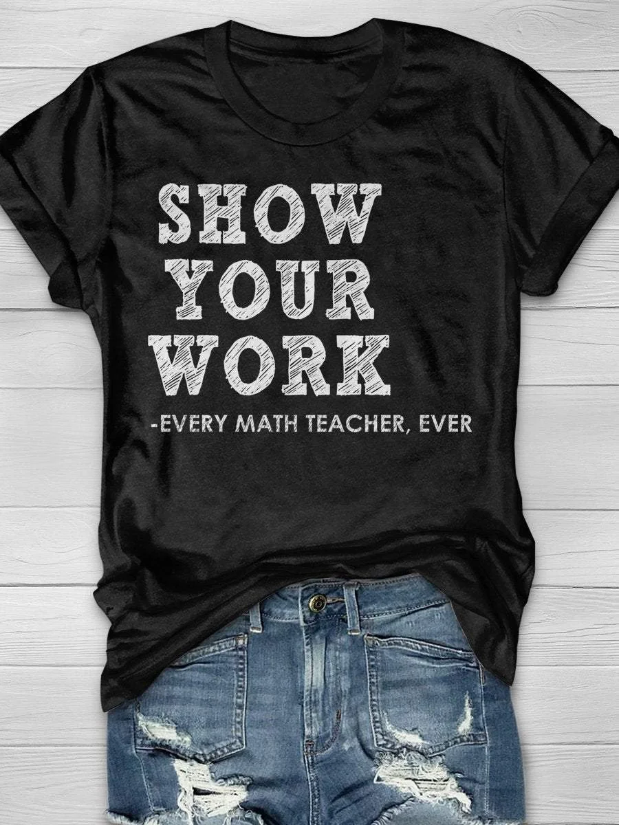 Show Your Work Every Math Teacher Ever Funny Math Teacher Print Short Sleeve T-shirt