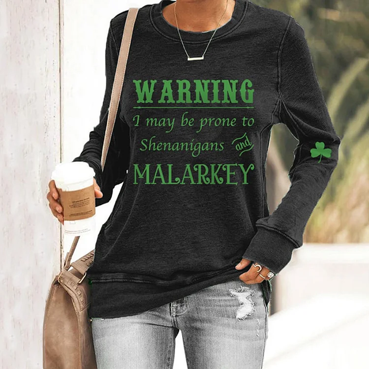 St. Patrick's Day Warning I May Be Prone To Shenanigans And Malarkey Casual Sweatshirt