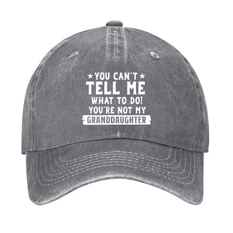 You Can't Tell Me What To Do You Are Not My Granddaughter Hat