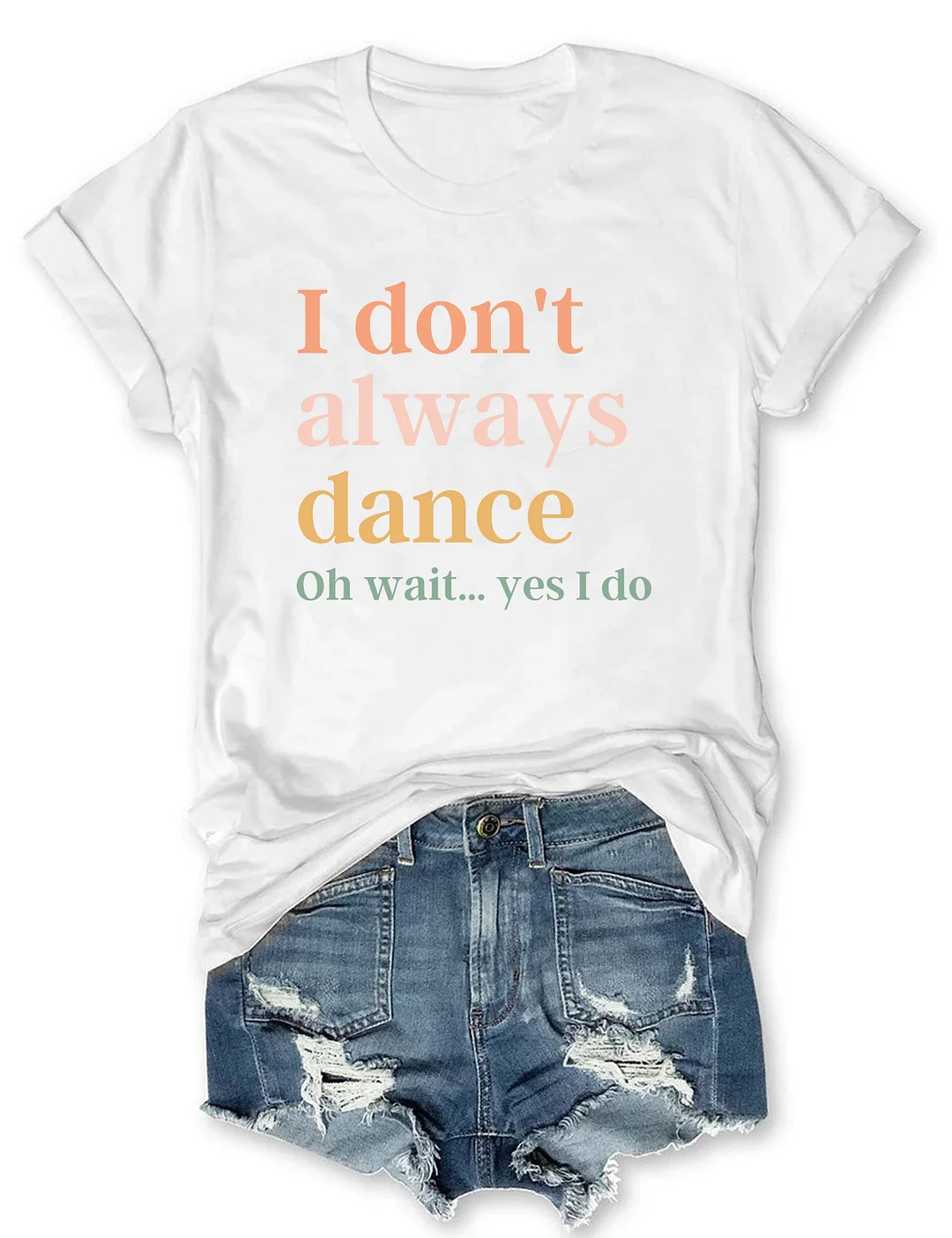 I Don't Always Dance Oh Wait Yes I Do T-shirt