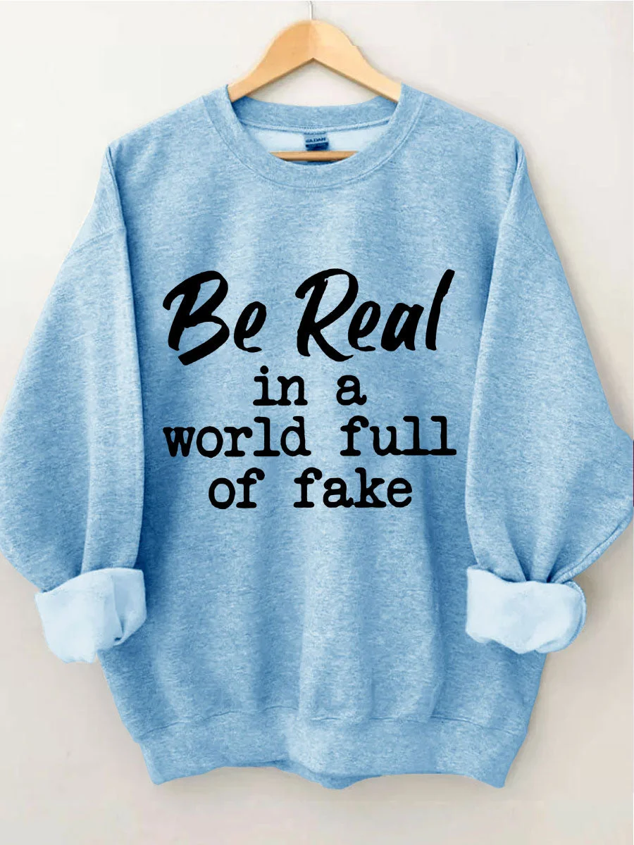 Be Real In A World Full Of Fake Sweatshirt