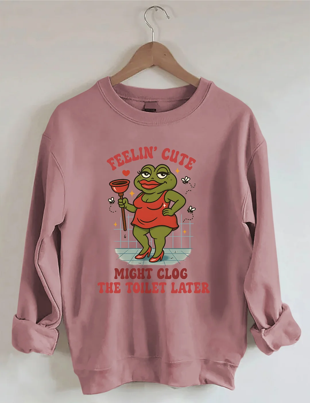 Feeling Cute Might Clog The Toilet Later Sweatshirt