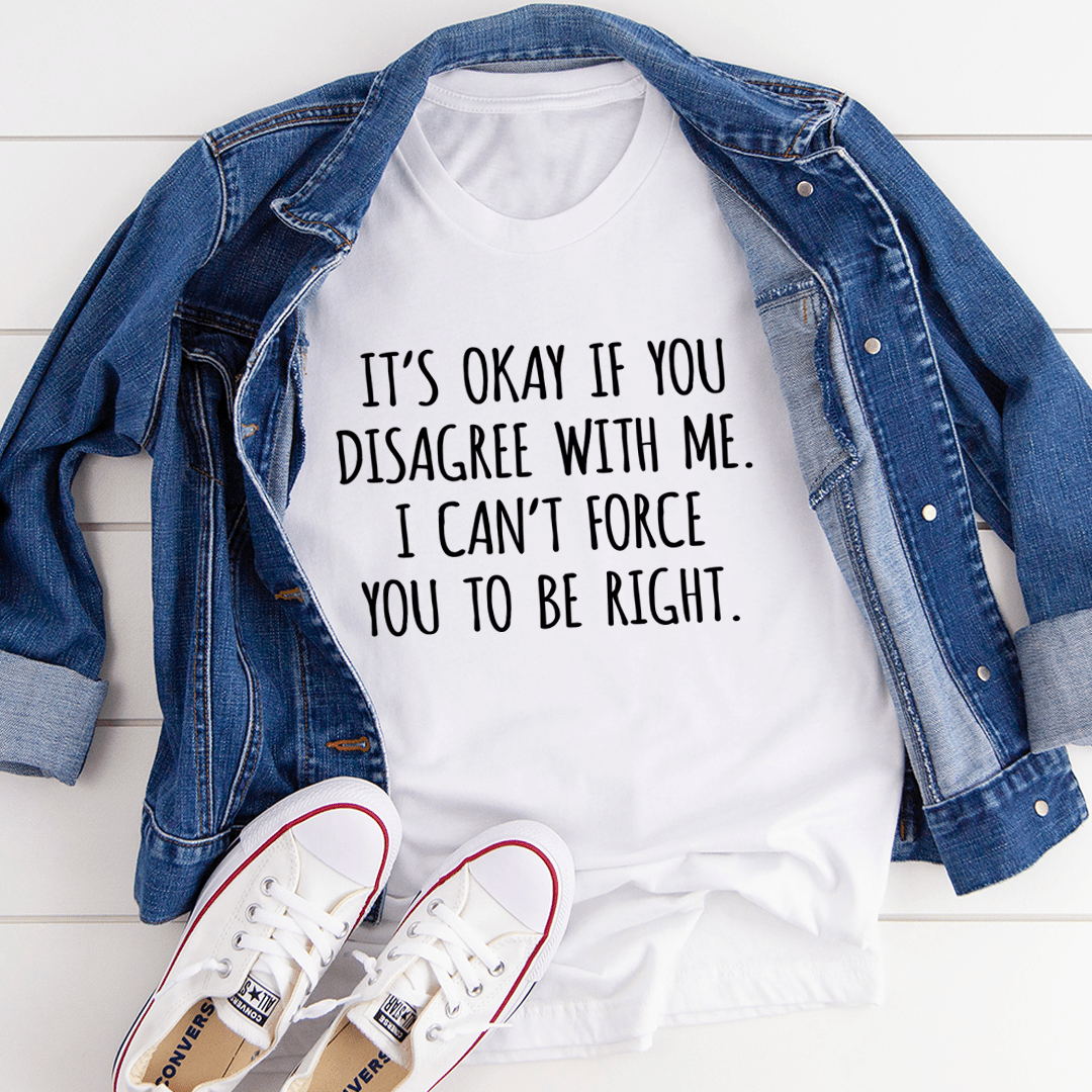 It's Ok If You Disagree With Me Tee