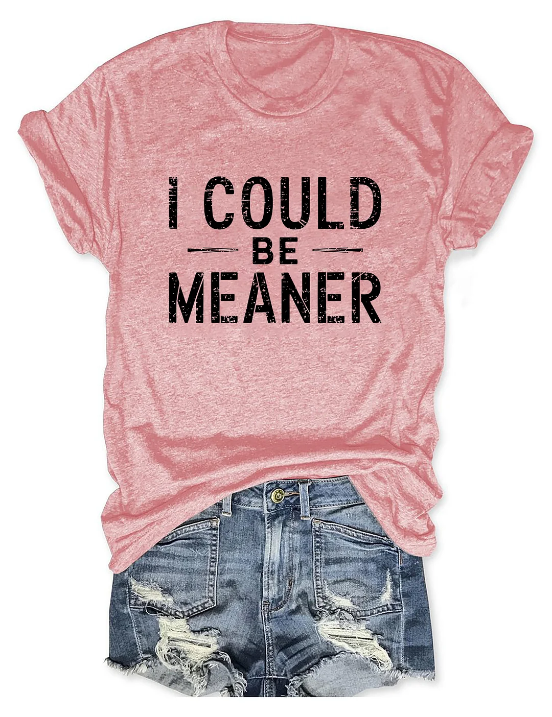 I Could Be Meaner T-shirt