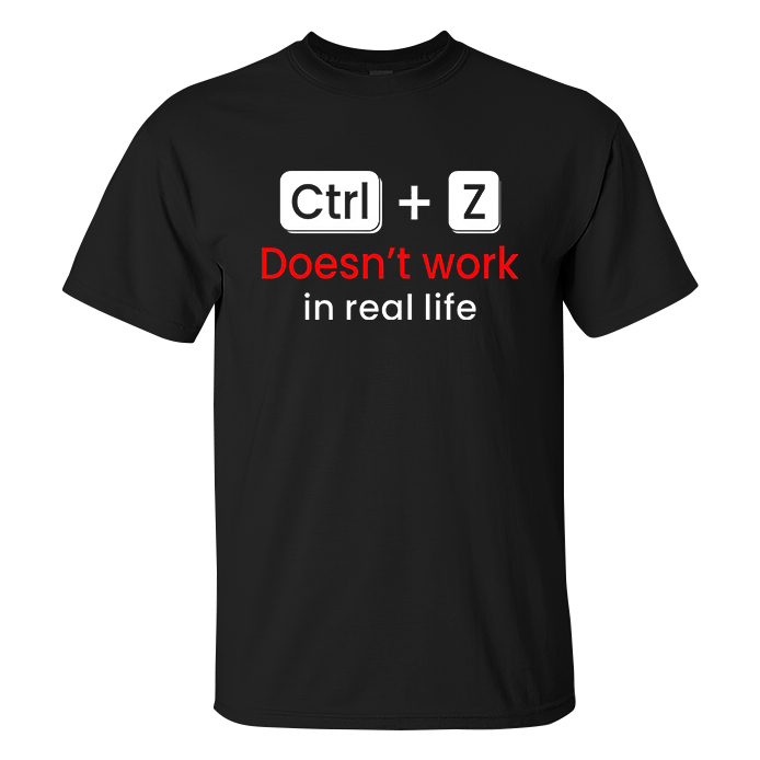 Ctrl+ Z Don't Work In Real Life T-shirts - Livereid
