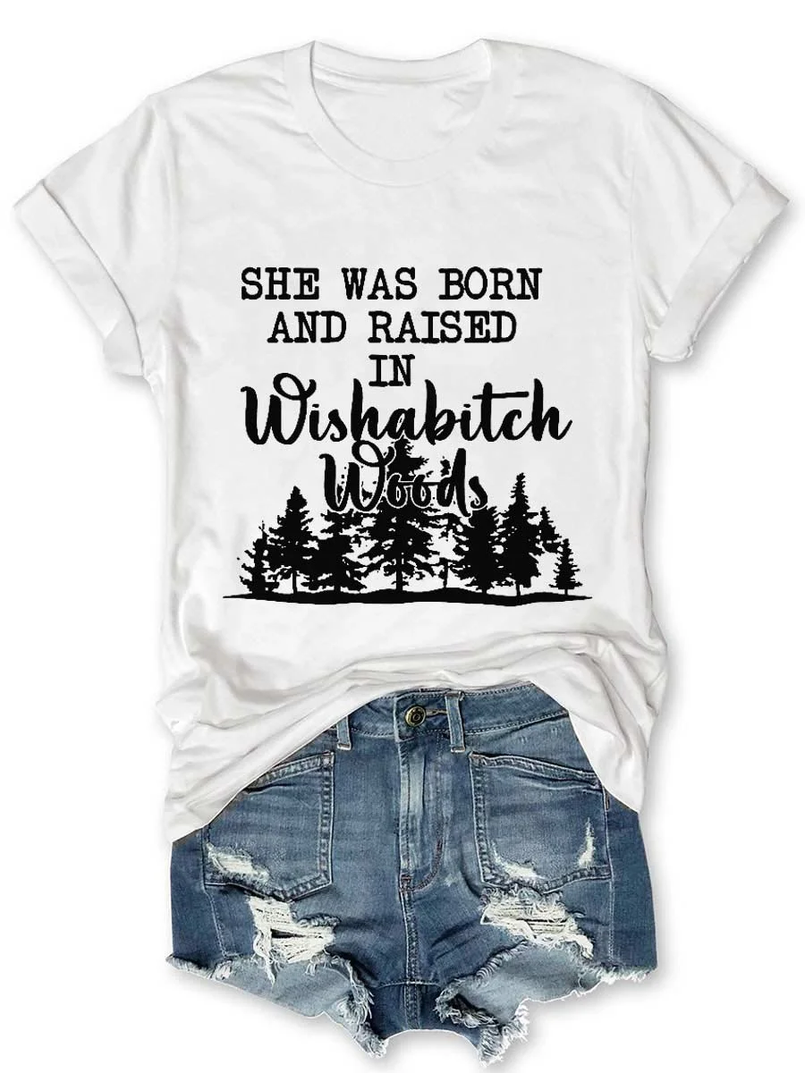 She Was Born and Raised in Wishabitch Woods T-shirt