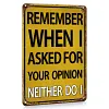 Funny Warning&ldquo;Remember When I Ask Your Opition Neither Do I &rdquo;  - Vintage Metal Signs(8*12Inch/12*16Inch) - Warning