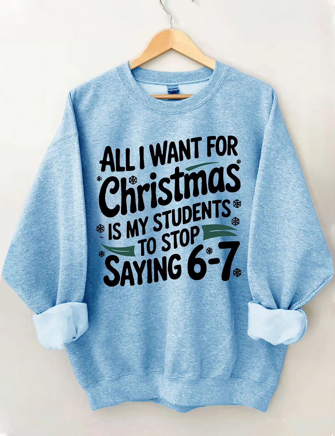 All I Want For Christmas Is My Students To Stop Saying 6-7 Sweatshirt
