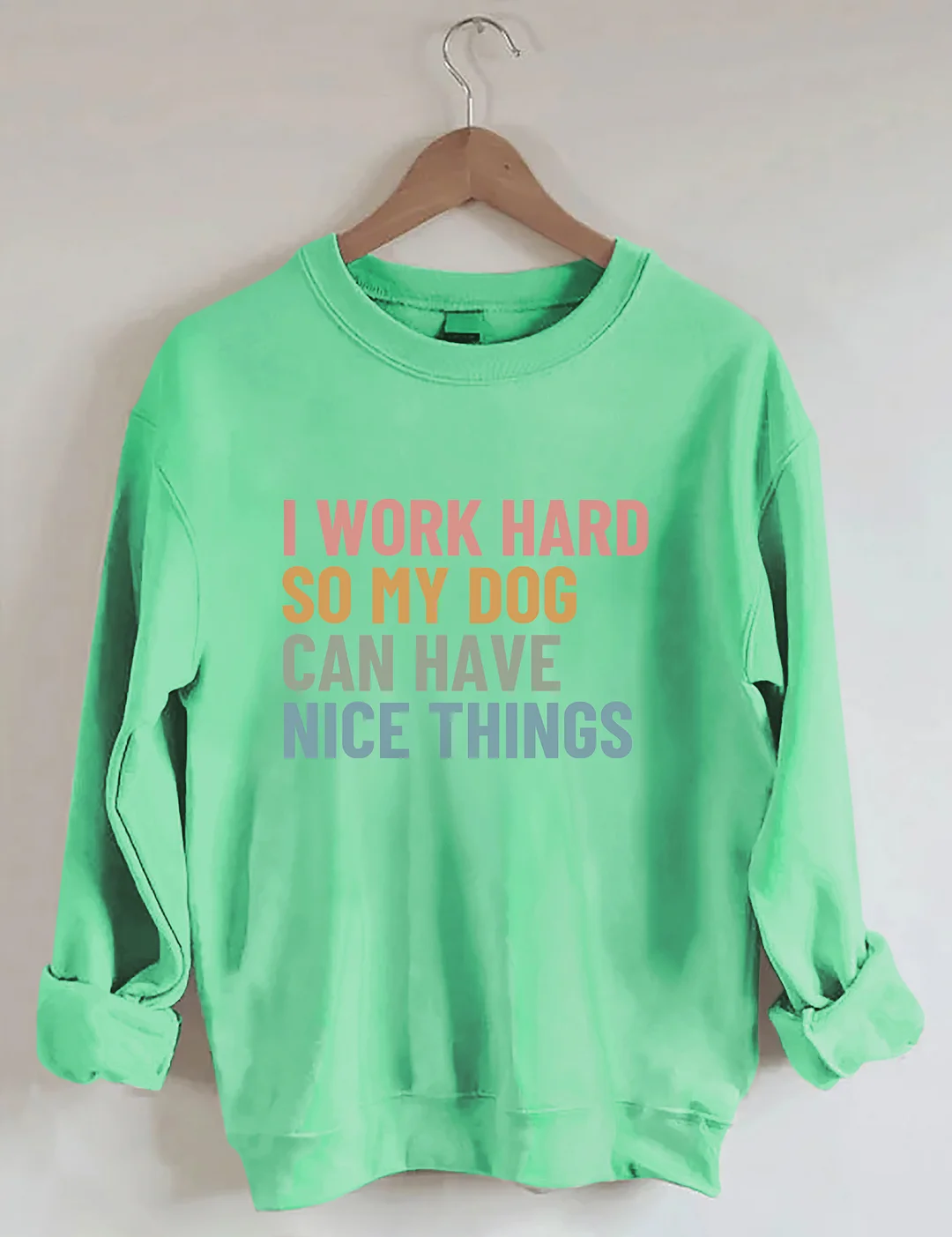 I Work Hard So My Dog Can Have Nice Things Sweatshirt