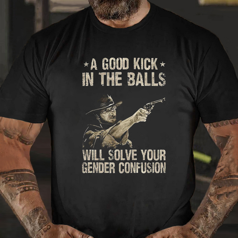 A Good Kick In The Balls Will Solve Your Gender Confusion Cotton Casual Crew Neck T-Shirt ctolen