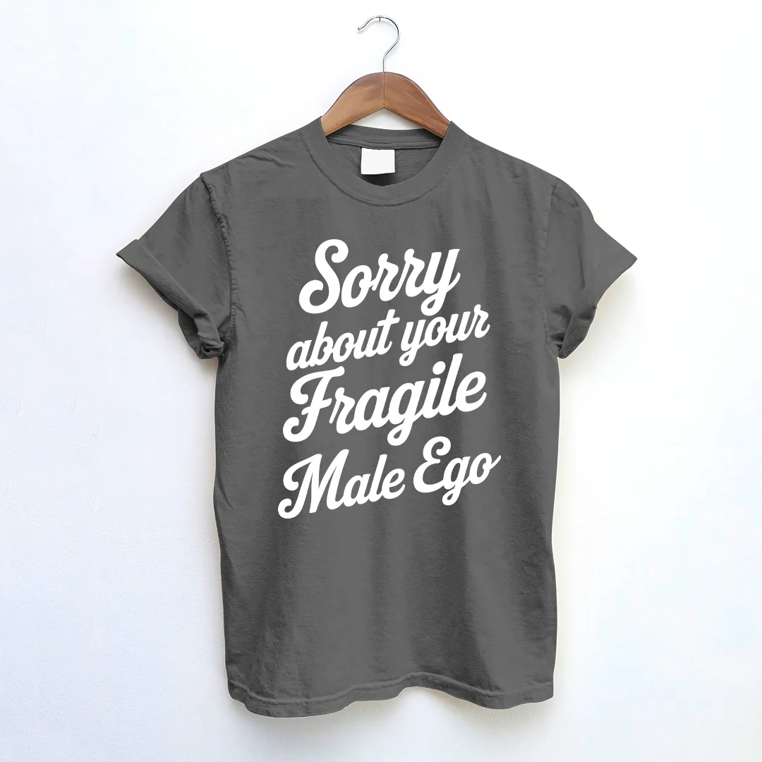 Sorry About Your Fragile Male Ego T-shirt