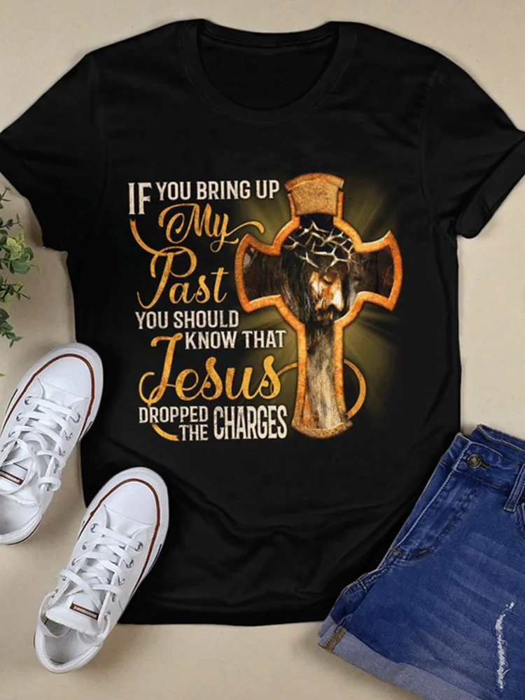 If You Bring Up My Past You Should Know That Jesus Dropped The Charges Print T-Shirt