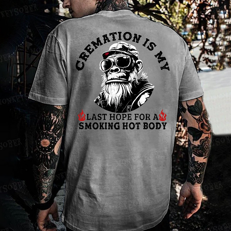 Cremation Is My Last Hope For A Smoking Hot Body Monkey T-shirt