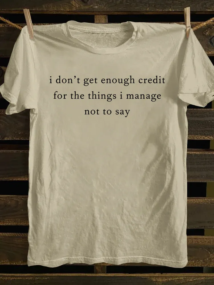 I Don't Get Enough Credit For The Things I Manage Not Say T-shirt