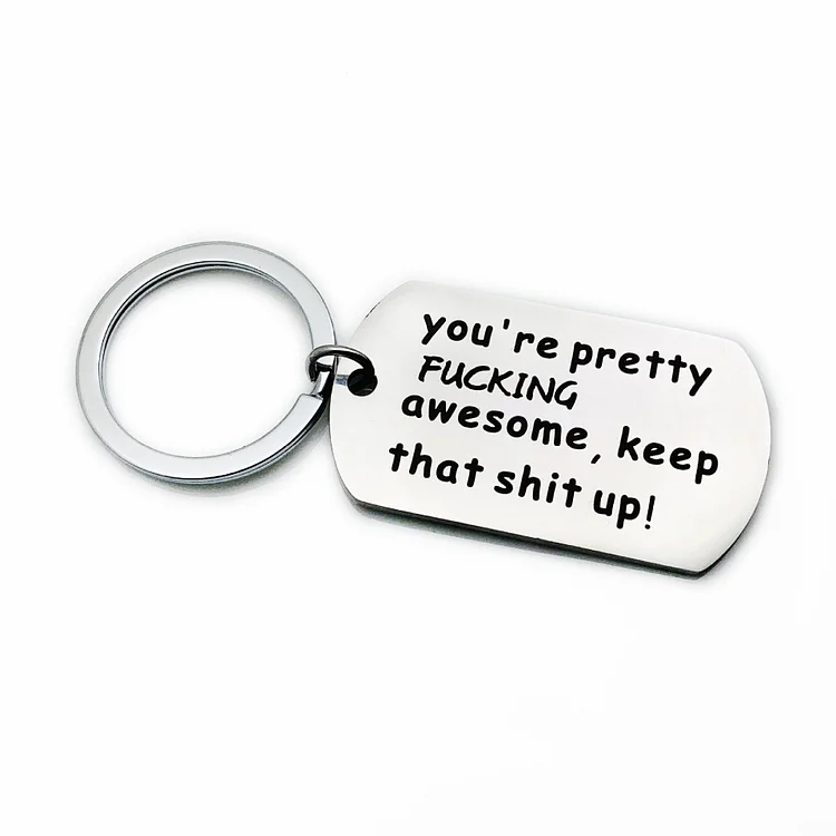 You're Pretty Fucking Awesome Keep That Shit Up Key Chain