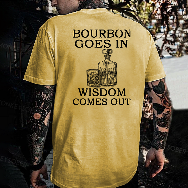 Bourbon Goes In Wisdom Comes Out T-shirt
