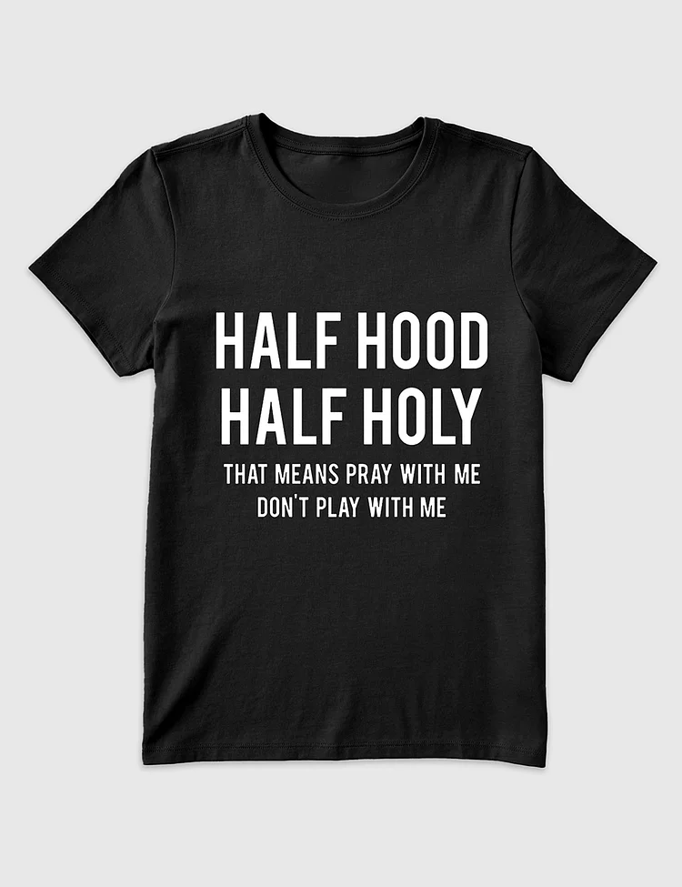 Women&rsquo;s Half Hood Half Holy That Means Pray With Me Don't Play With Me T-Shirt