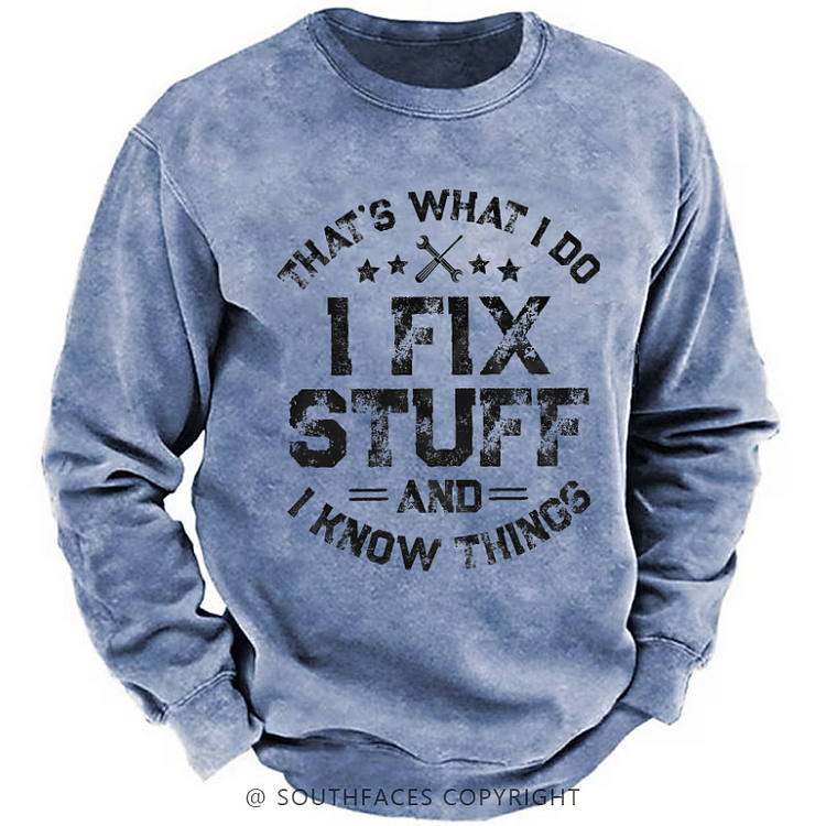 That's What I Do I Fix Stuff And I Know Things Sweatshirt