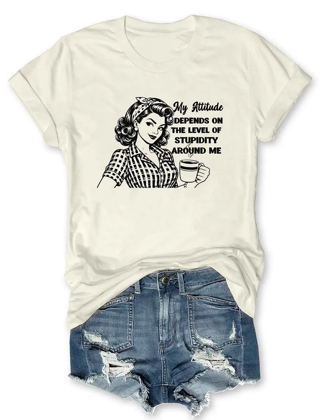 My Attitude Depends On The Level Of Stupidity Around Me T-shirt